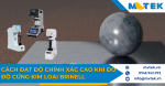Cách đạt độ chính xác cao khi đo độ cứng kim loại Brinell