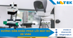 Hướng dẫn khắc phục lỗi máy đo 2D VMM
