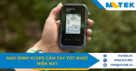 Máy định vị GPS cầm tay tốt nhất hiện nay