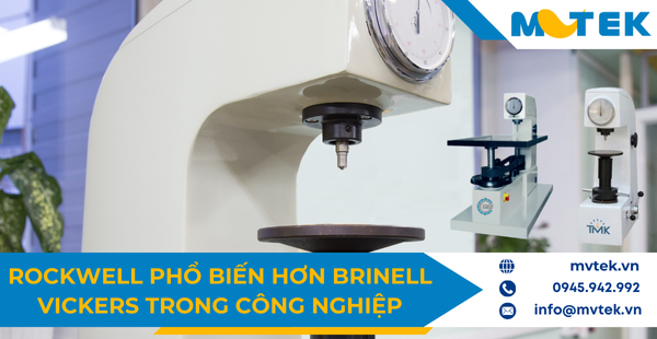 Tại sao Rockwell phổ biến hơn Brinell và Vickers trong công nghiệp
