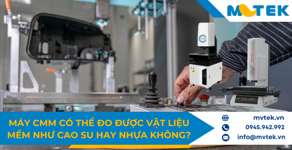Máy CMM có thể đo được vật liệu mềm như cao su hay nhựa không?