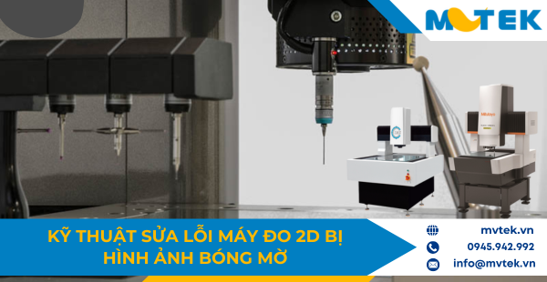 Kỹ thuật sửa lỗi máy đo 2D bị hình ảnh bóng mờ