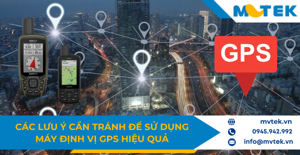 Các lưu ý cần tránh để sử dụng máy định vị GPS hiệu quả
