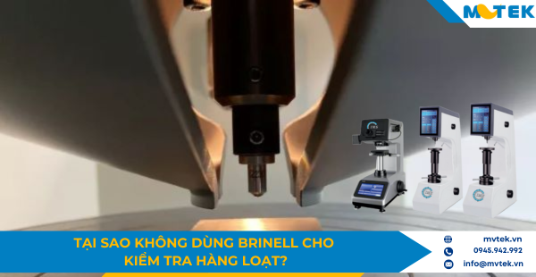 Tại sao không dùng Brinell cho kiểm tra hàng loạt